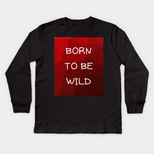 Born to be wild Kids Long Sleeve T-Shirt